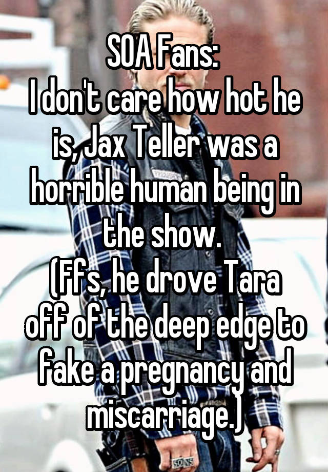 SOA Fans: 
I don't care how hot he is, Jax Teller was a horrible human being in the show. 
(Ffs, he drove Tara off of the deep edge to fake a pregnancy and miscarriage.)