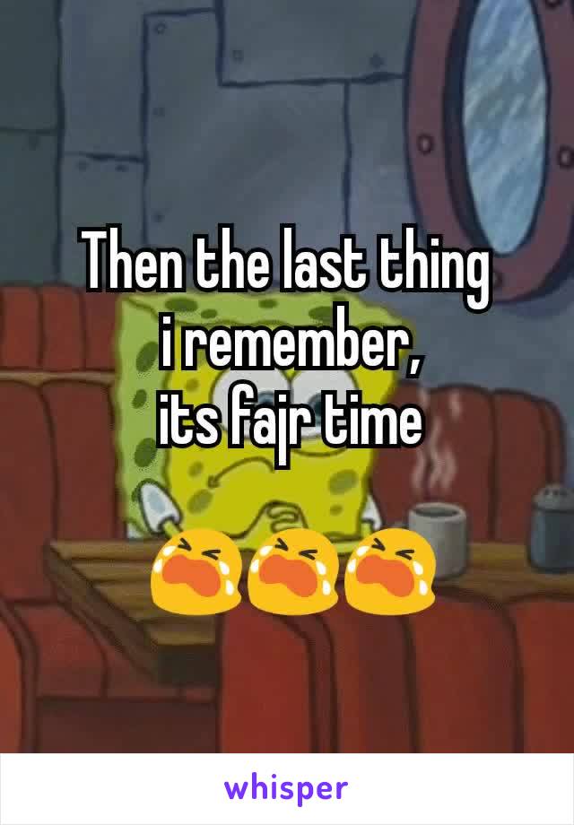 Then the last thing
 i remember,
 its fajr time

 😭😭😭