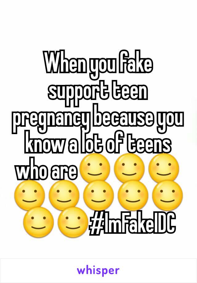 When you fake support teen pregnancy because you know a lot of teens who are☺☺☺☺☺☺☺☺☺☺#ImFakeIDC