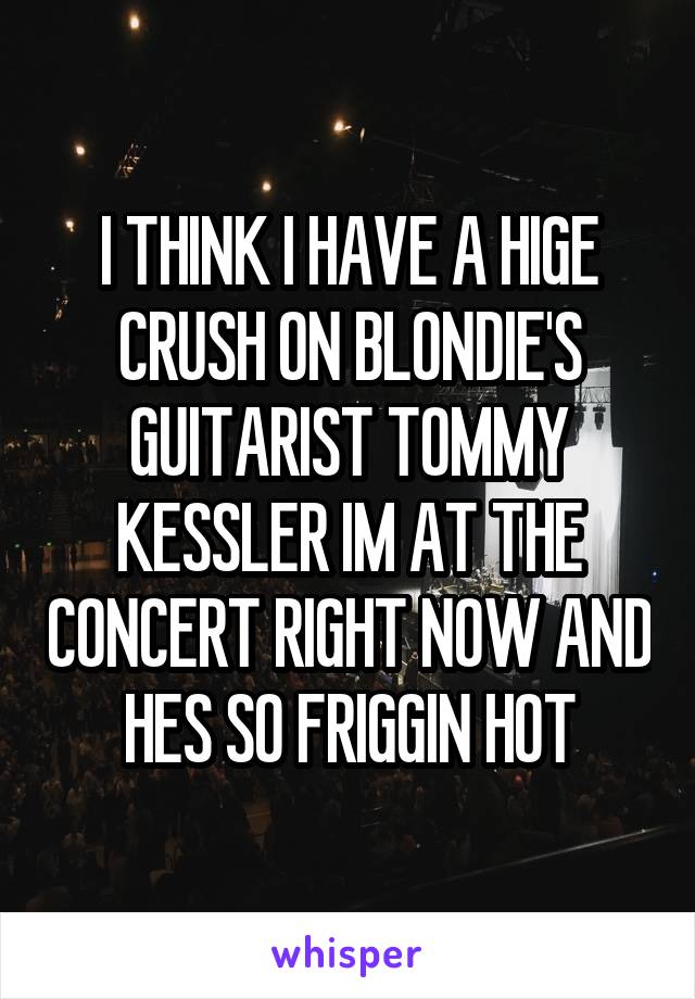 I THINK I HAVE A HIGE CRUSH ON BLONDIE'S GUITARIST TOMMY KESSLER IM AT THE CONCERT RIGHT NOW AND HES SO FRIGGIN HOT