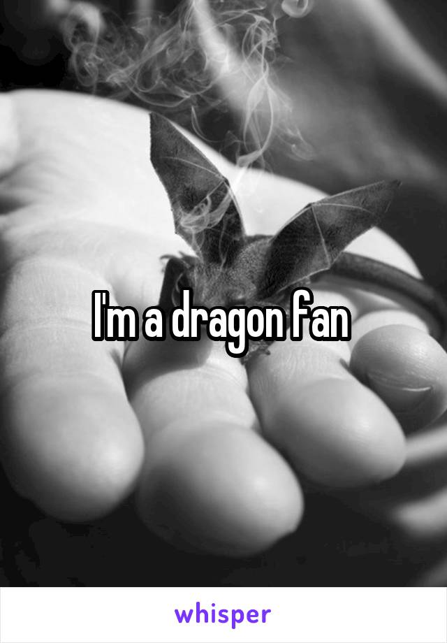 I'm a dragon fan 