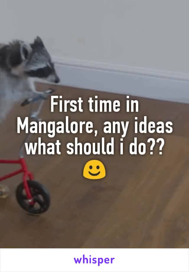 First time in Mangalore, any ideas what should i do?? ☺