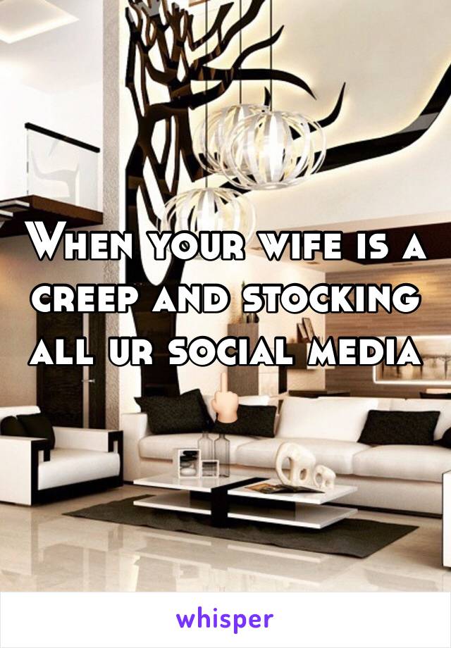 When your wife is a creep and stocking all ur social media 🖕🏻