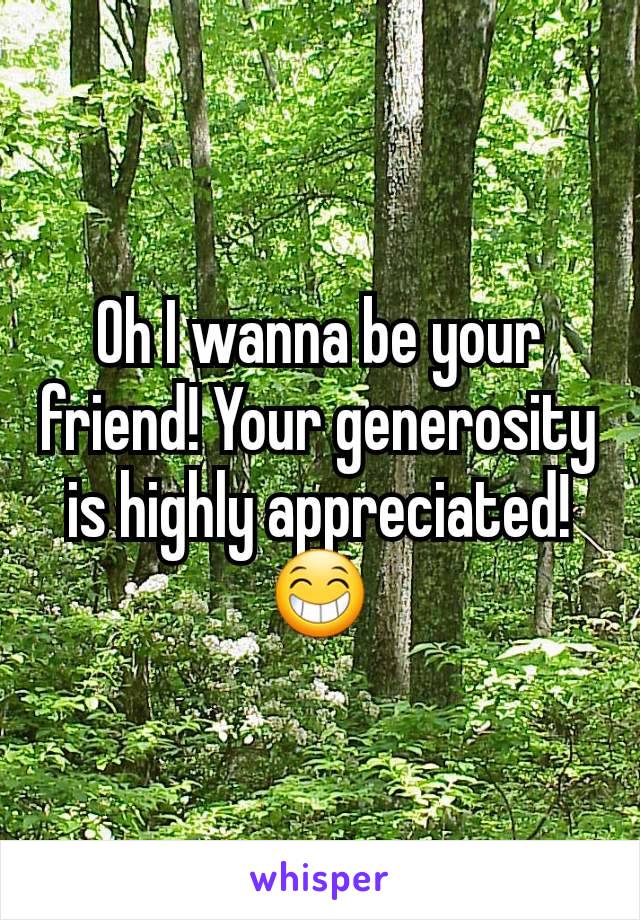 Oh I wanna be your friend! Your generosity is highly appreciated!😁