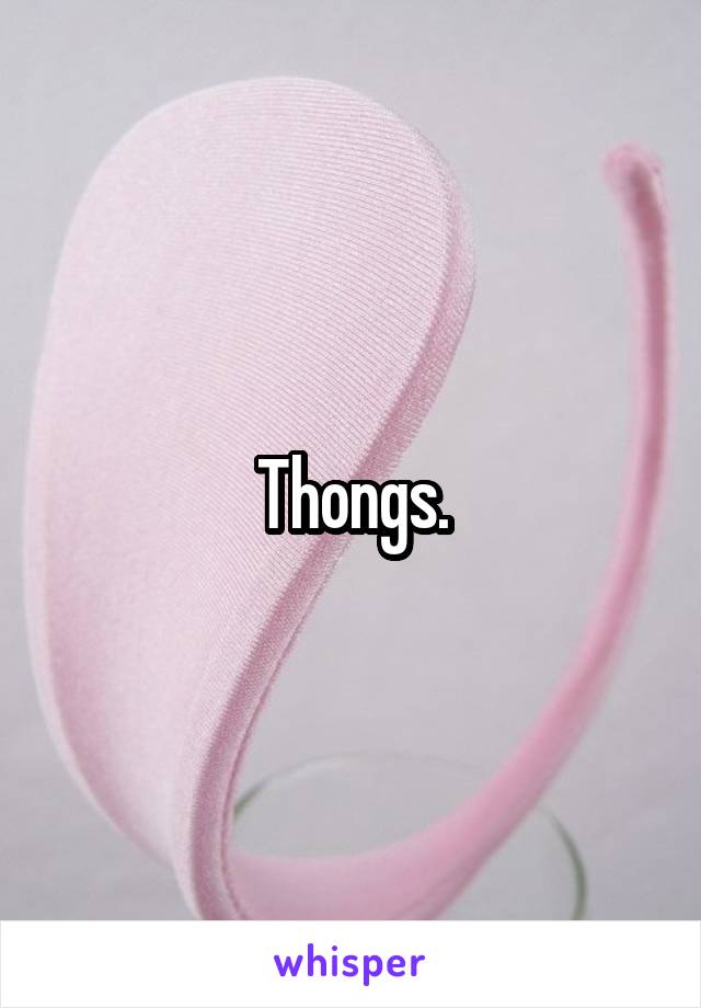 Thongs.