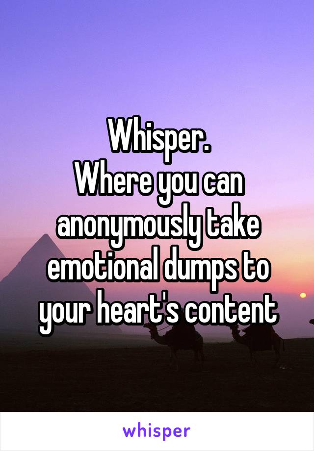 Whisper.
Where you can anonymously take emotional dumps to your heart's content