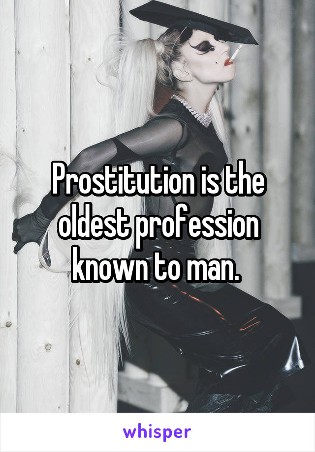 Prostitution is the oldest profession known to man. 
