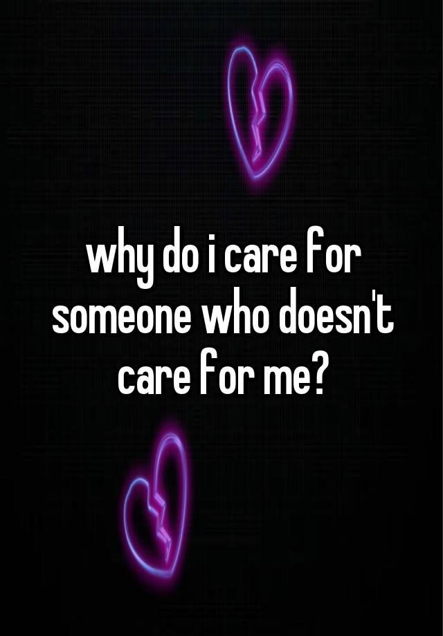 why-do-i-care-for-someone-who-doesn-t-care-for-me