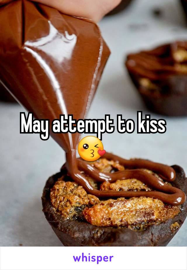 May attempt to kiss 😘 