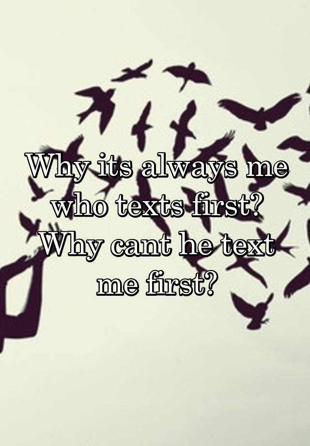 why-its-always-me-who-texts-first-why-cant-he-text-me-first