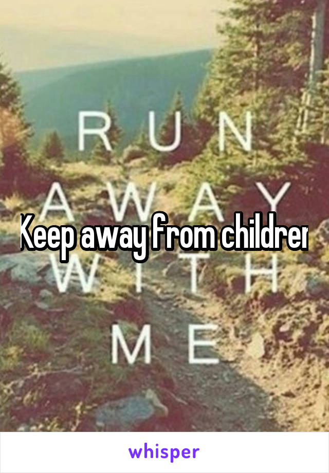 Keep away from children