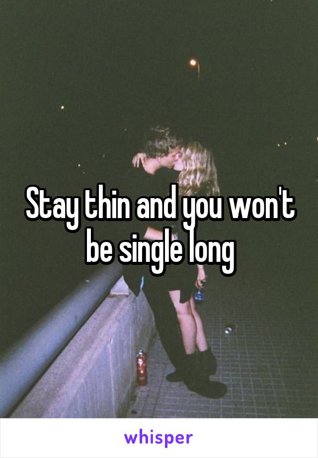 Stay thin and you won't be single long