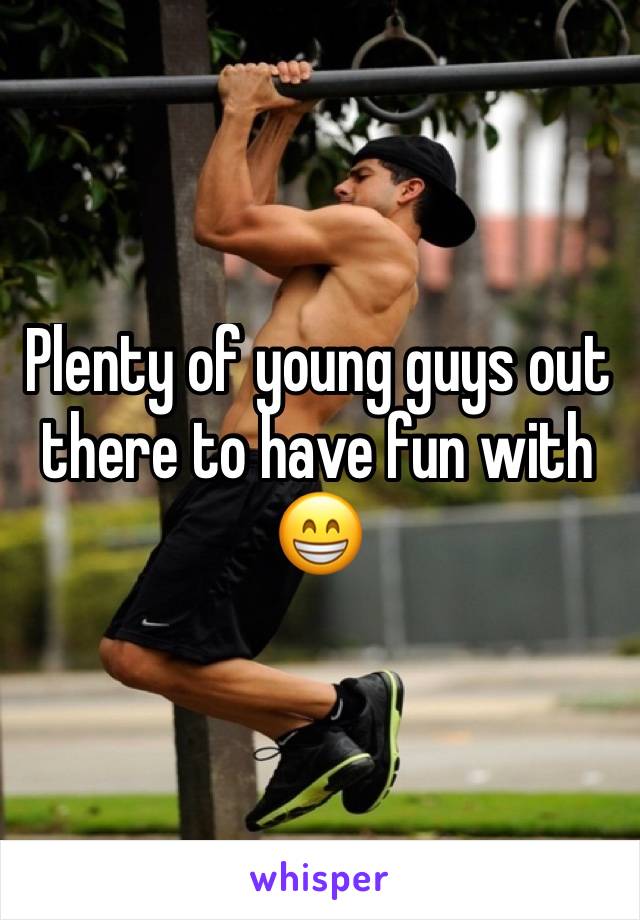 Plenty of young guys out there to have fun with 😁