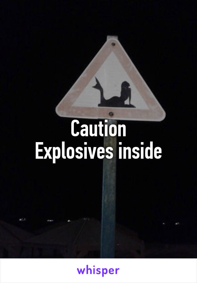 Caution
Explosives inside