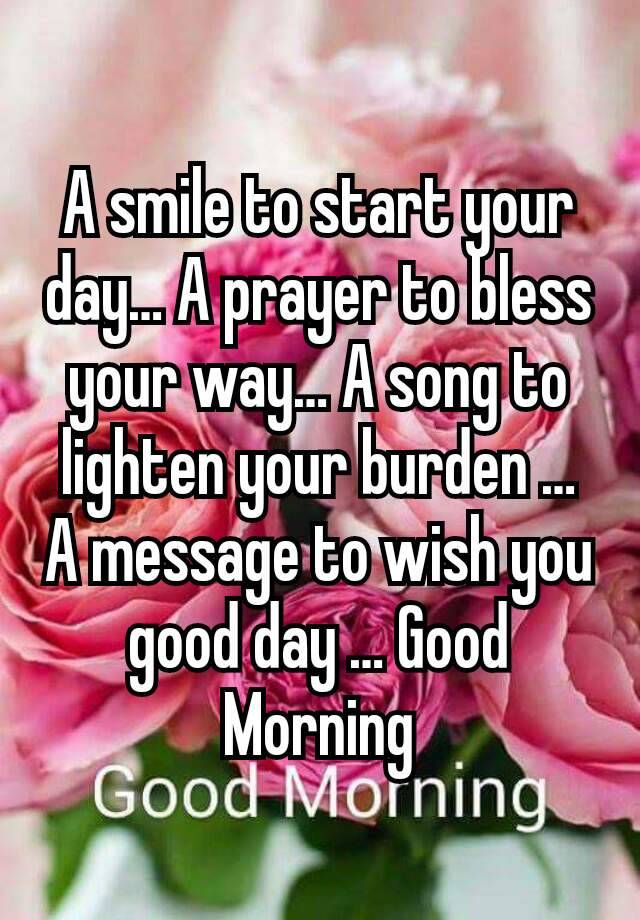 A smile to start your day… A prayer to bless your way… A song to ...