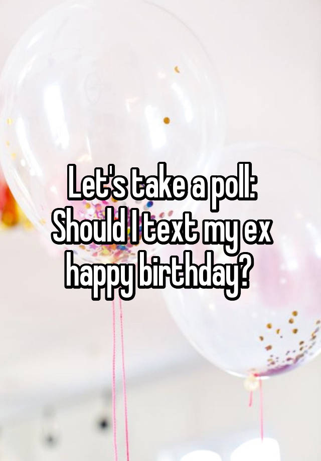 let-s-take-a-poll-should-i-text-my-ex-happy-birthday