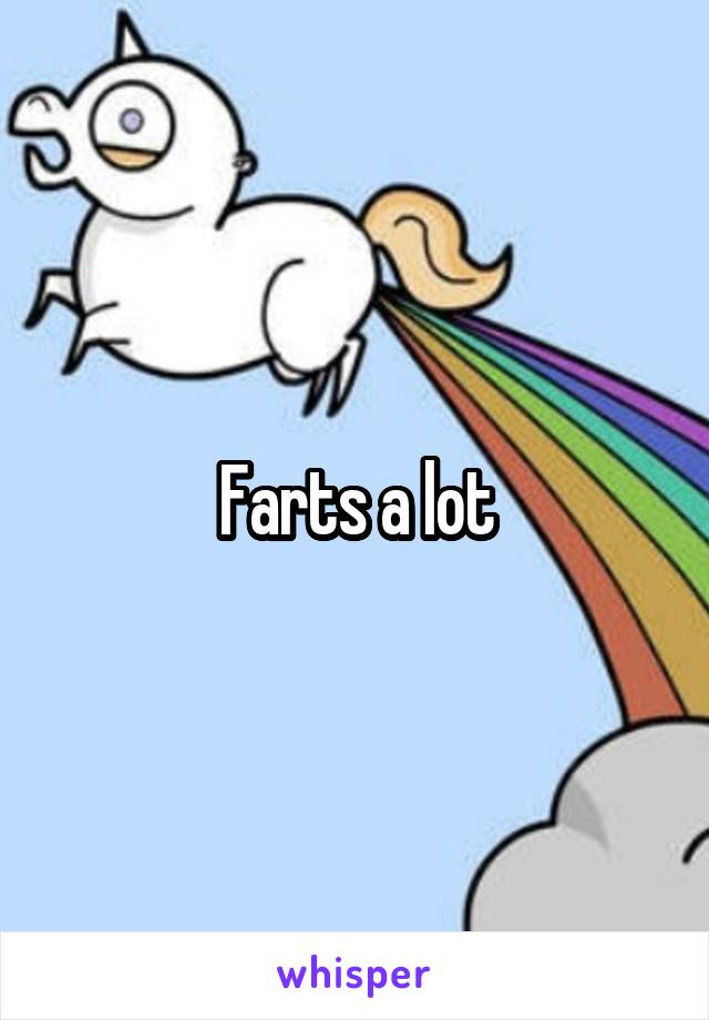 Farts a lot