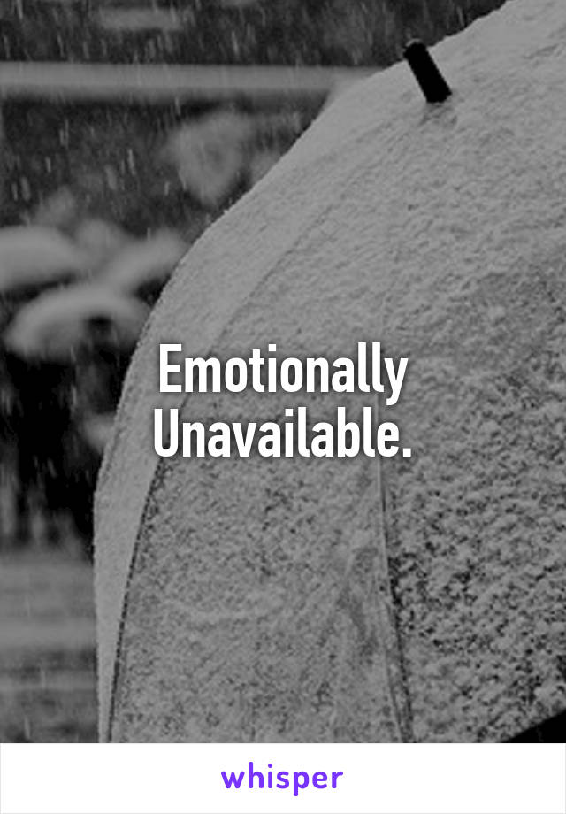 Emotionally Unavailable.