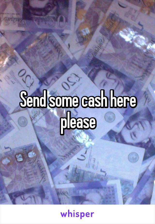 Send some cash here please