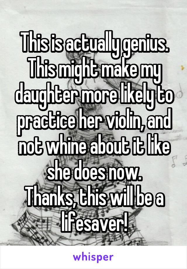 This is actually genius. This might make my daughter more likely to practice her violin, and not whine about it like she does now.
Thanks, this will be a lifesaver!