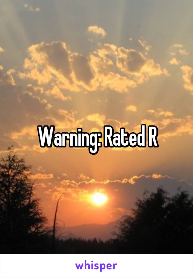 Warning: Rated R