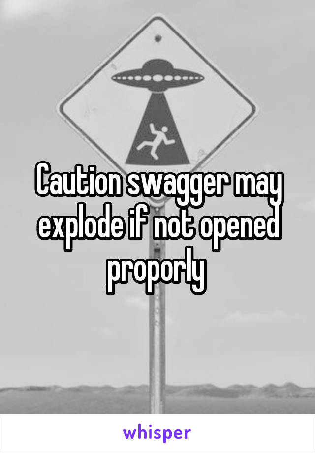 Caution swagger may explode if not opened proporly 