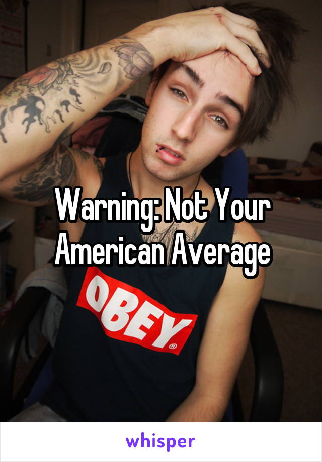 Warning: Not Your American Average