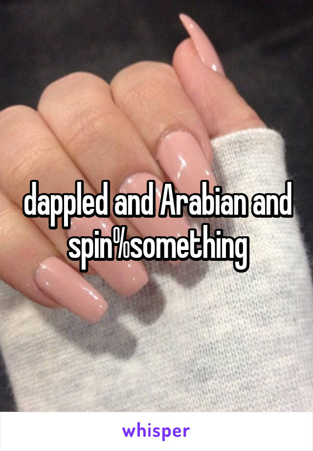 dappled and Arabian and spin%something