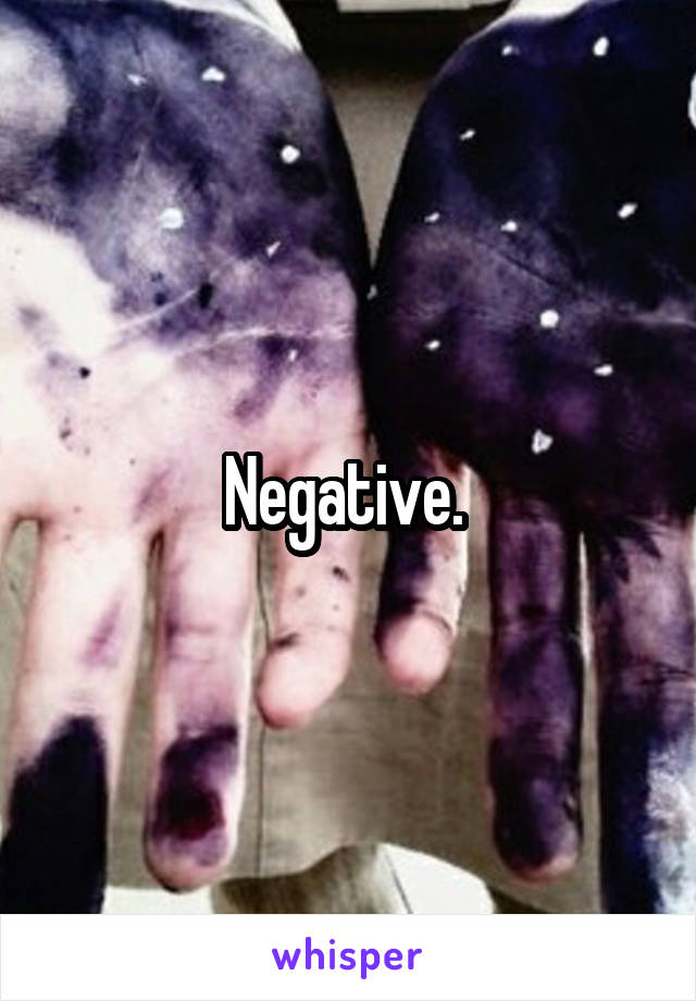 Negative. 