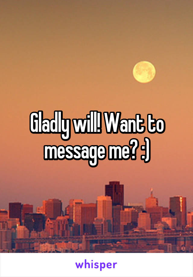 Gladly will! Want to message me? :)