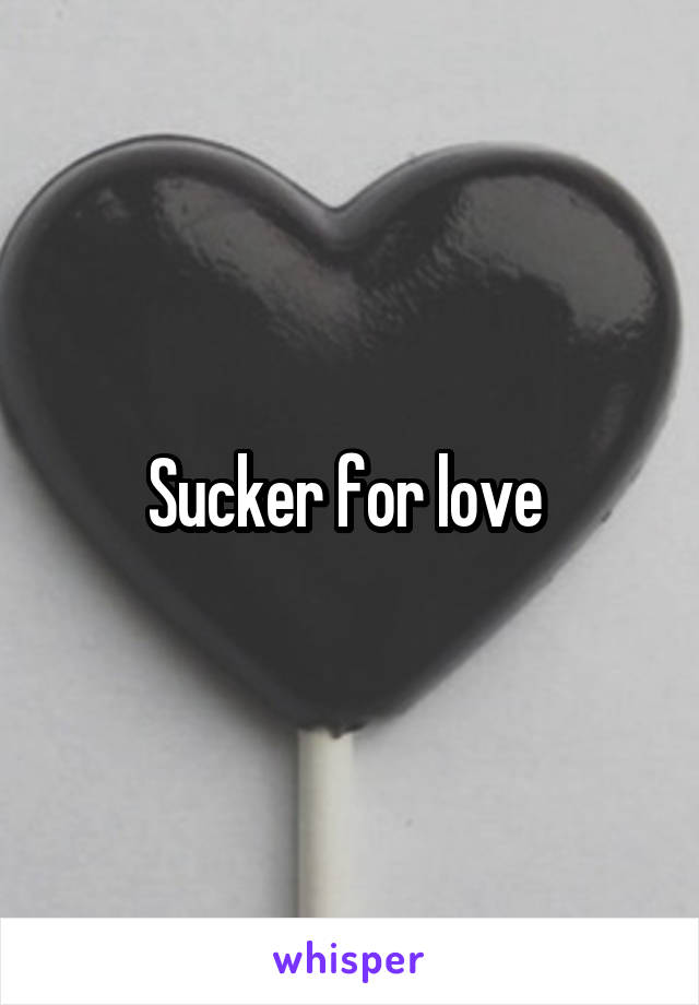 Sucker for love 