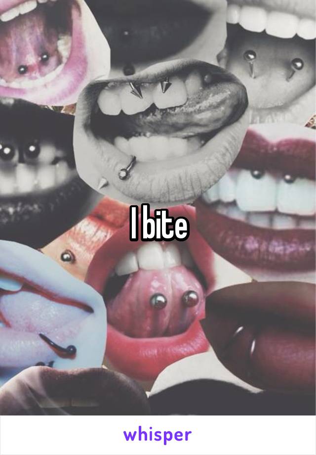 I bite