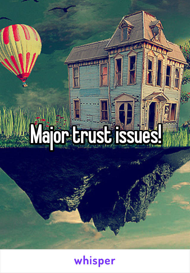 Major trust issues!