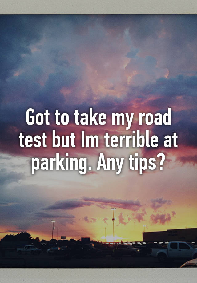 got-to-take-my-road-test-but-im-terrible-at-parking-any-tips