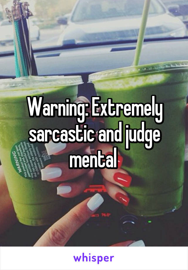 Warning: Extremely sarcastic and judge mental 