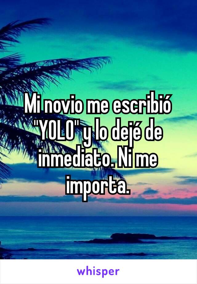 Mi novio me escribió "YOLO" y lo dejé de inmediato. Ni me importa.