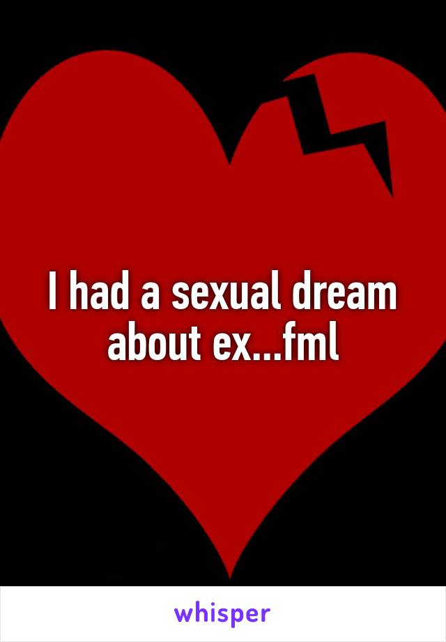 I had a sexual dream about ex...fml