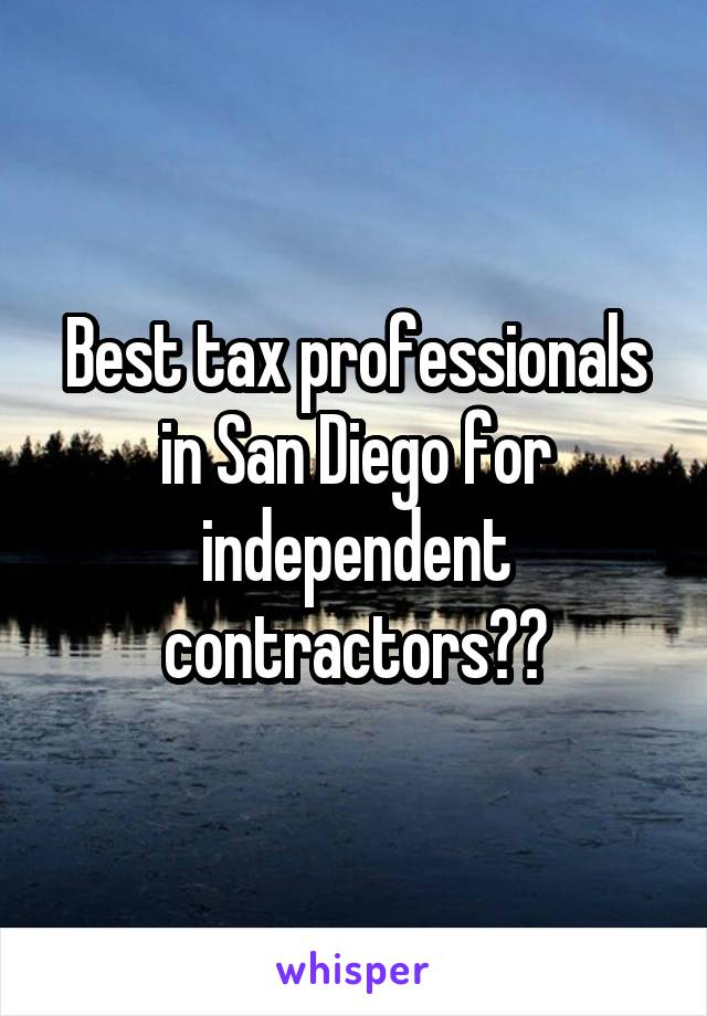  Best tax professionals in San Diego for independent contractors??