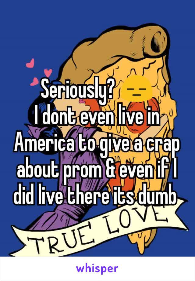 Seriously? 😑
I dont even live in America to give a crap about prom & even if I did live there its dumb 