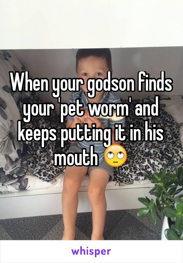 When your godson finds your 'pet worm' and keeps putting it in his mouth 🙄