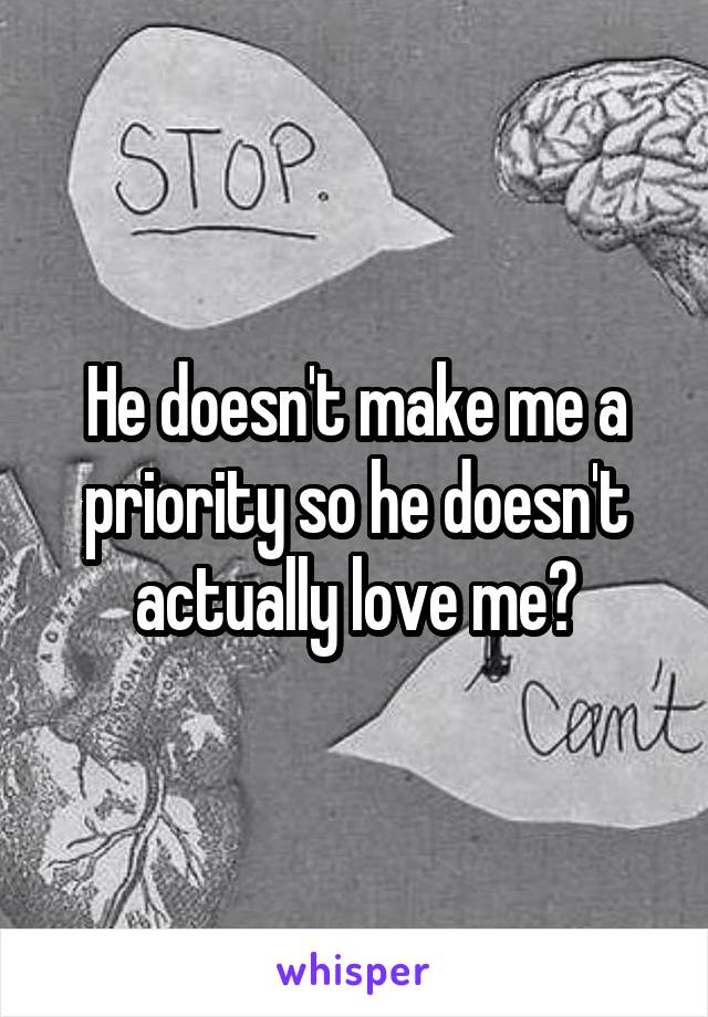 He doesn't make me a priority so he doesn't actually love me?