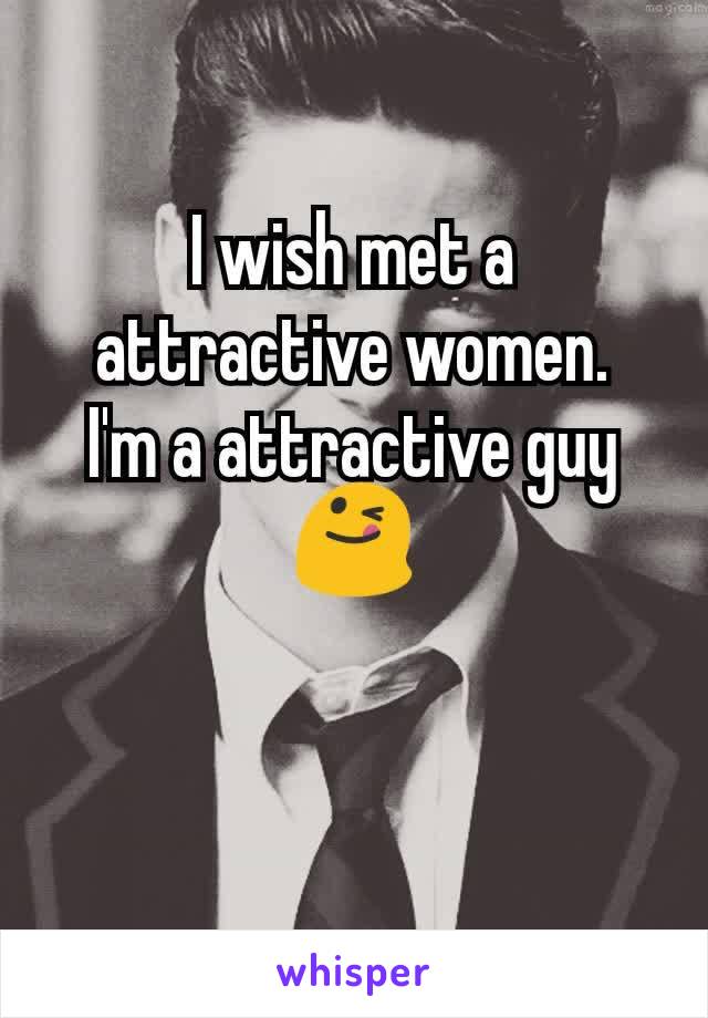 I wish met a attractive women.
I'm a attractive guy 😋