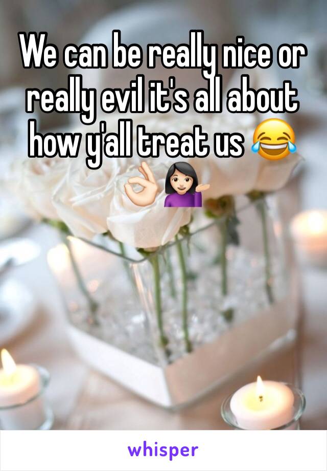 We can be really nice or really evil it's all about how y'all treat us 😂👌🏻💁🏻