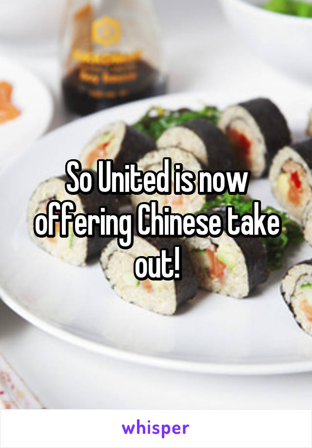 So United is now offering Chinese take out!