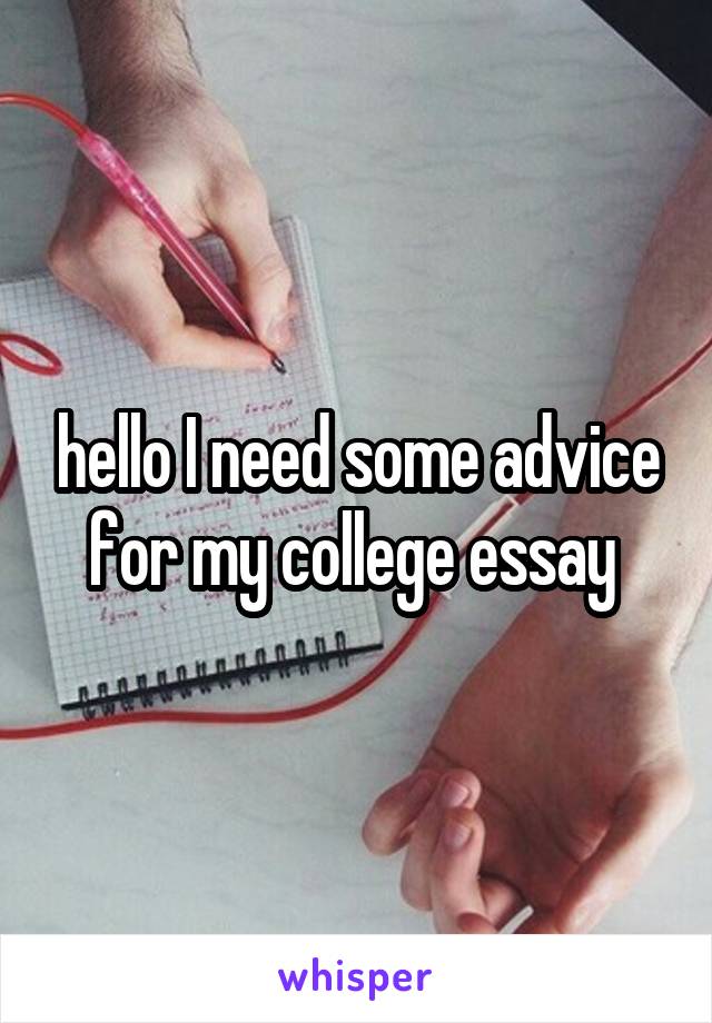 hello I need some advice for my college essay 