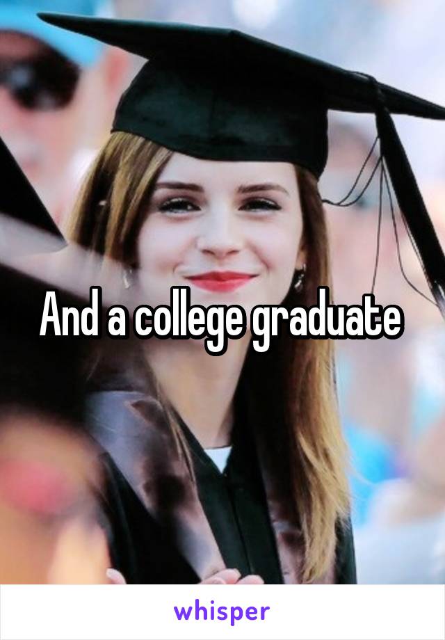 And a college graduate 