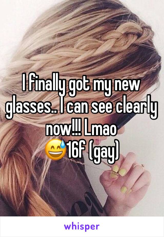 I finally got my new glasses.. I can see clearly now!!! Lmao 
😅16f (gay)