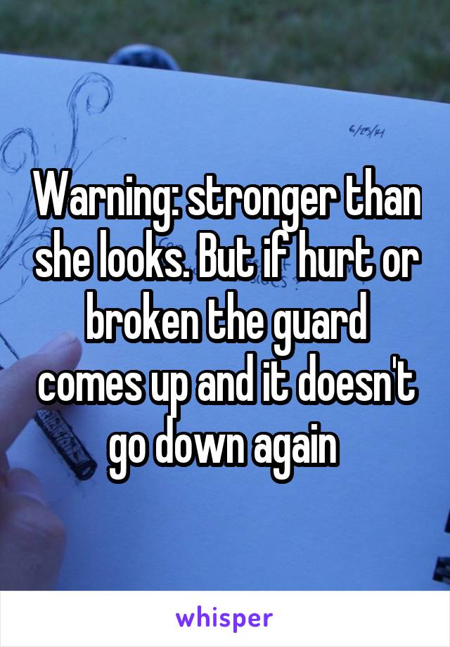 Warning: stronger than she looks. But if hurt or broken the guard comes up and it doesn't go down again 