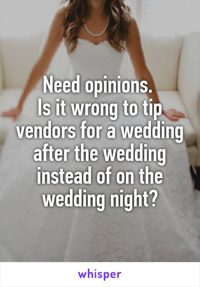 Need opinions. 
Is it wrong to tip vendors for a wedding after the wedding instead of on the wedding night?