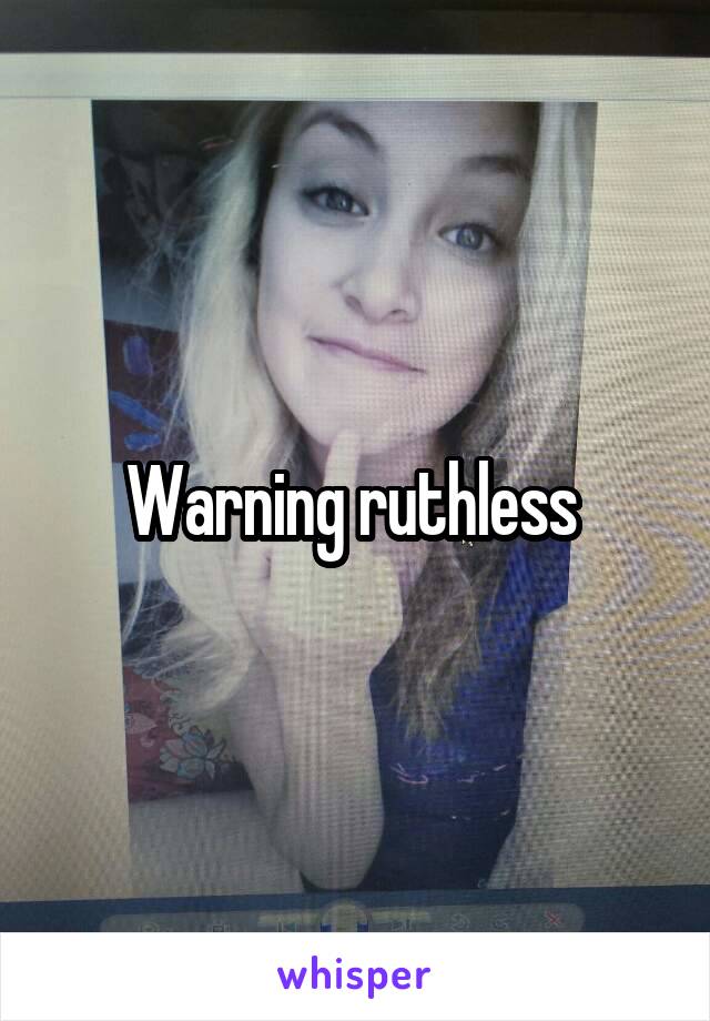 Warning ruthless 